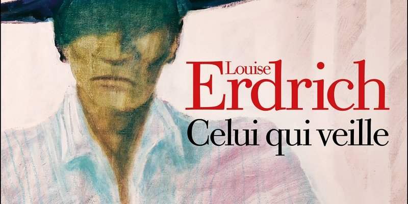 Le choix de François : "Celui qui veille" de Louise Erdrich